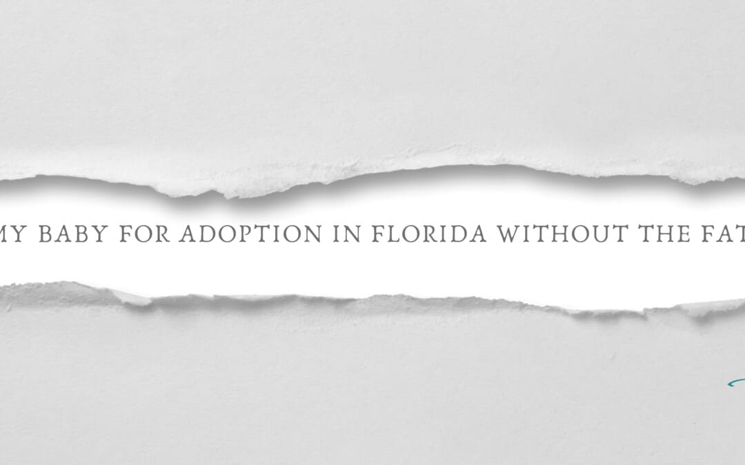 Can I ” Give Up ” My Baby for Adoption in Florida Without the Father’s Consent?